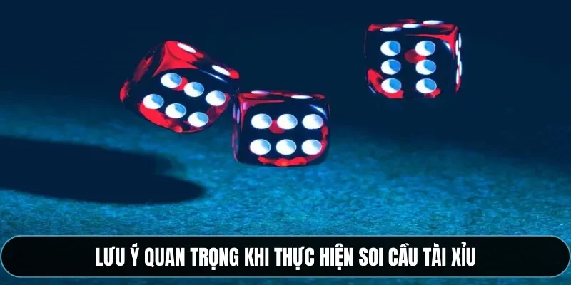 Lưu ý quan trọng khi thực hiện soi cầu tài xỉu