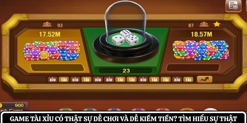 Game tài xỉu có thật sự dễ chơi và dễ kiếm tiền