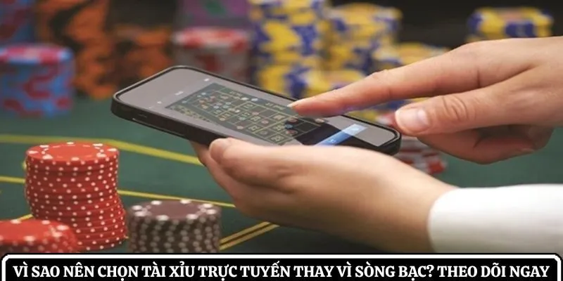 vì sao nên chọn tài xỉu trực tuyến thay vì sòng bạc