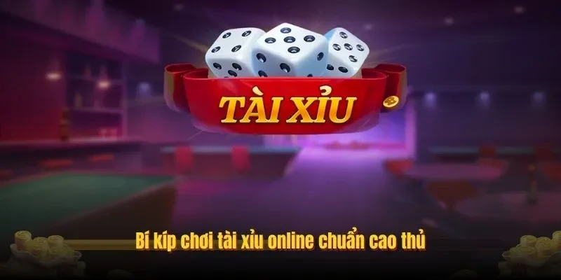 Bí kíp và chiến thuật để làm chủ bàn cược tài xỉu